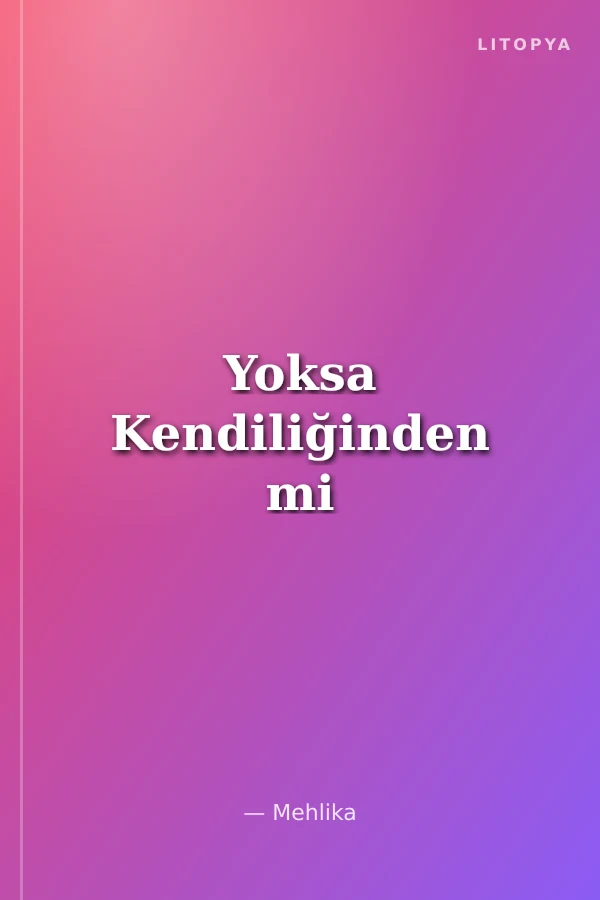 Yoksa Kendiliğinden mi