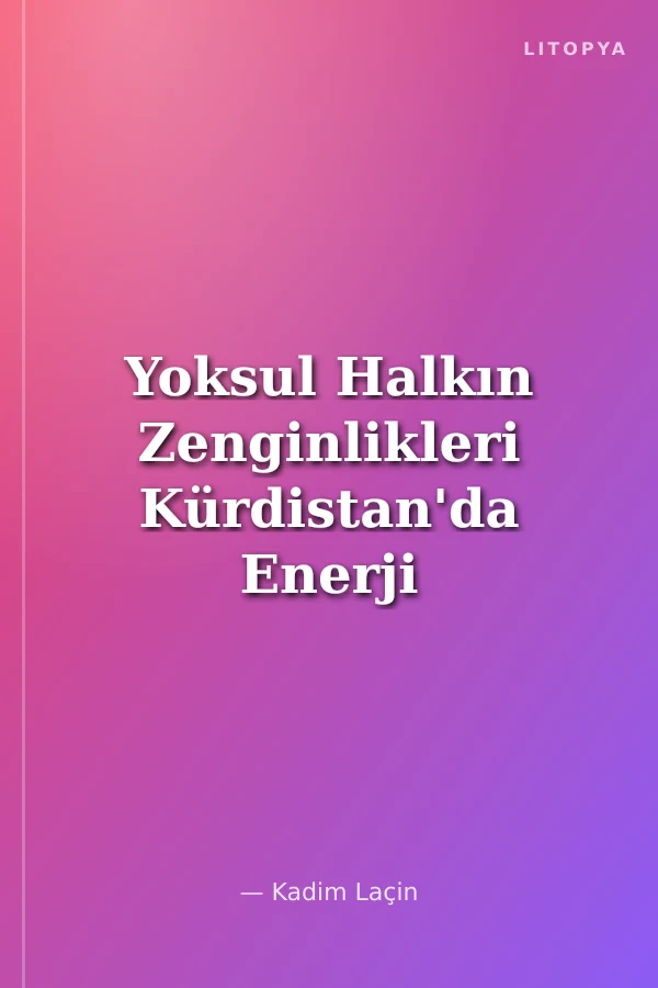Yoksul Halkın Zenginlikleri Kürdistan'da Enerji Kaynakları