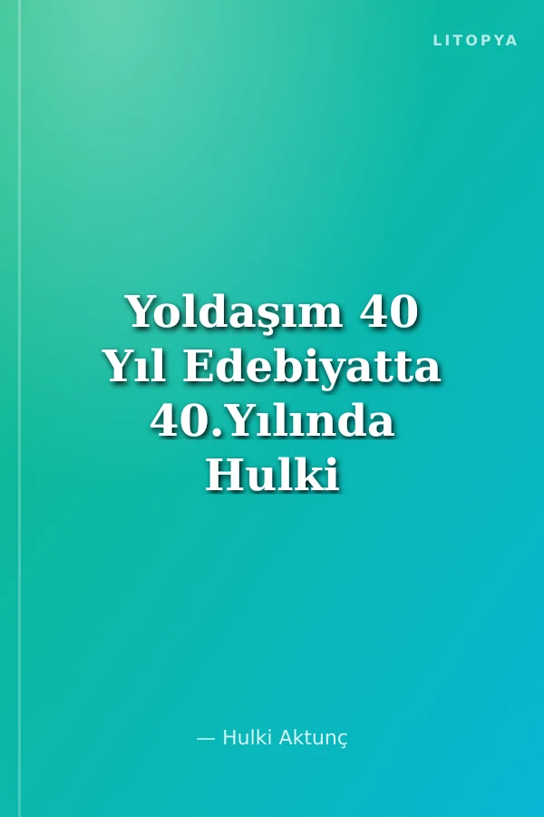 Yoldaşım 40 Yıl Edebiyatta 40.Yılında Hulki Aktunç