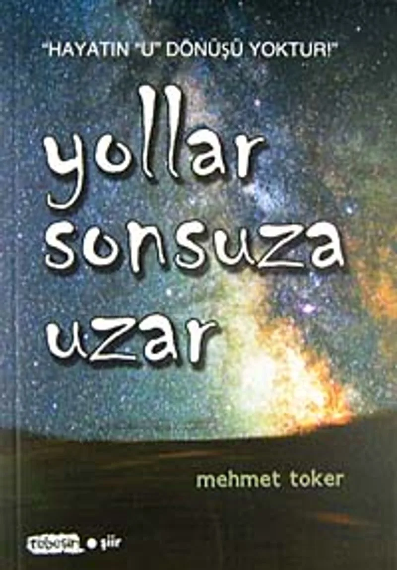 Yollar Sonsuza Uzar Hayatın U Dönüşü Yoktur!