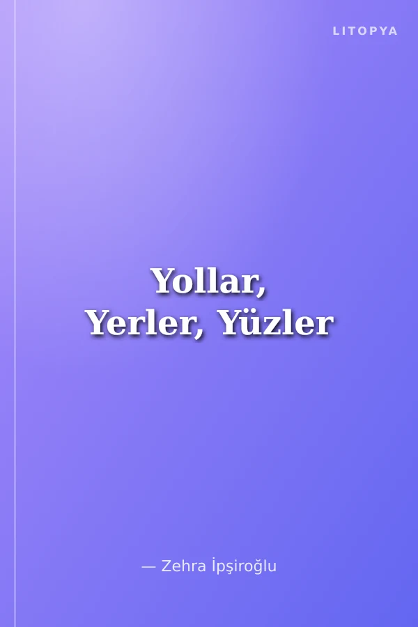 Yollar, Yerler, Yüzler