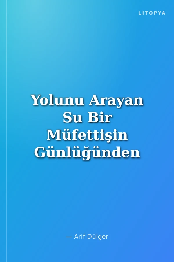 Yolunu Arayan Su Bir Müfettişin Günlüğünden Seçmeler