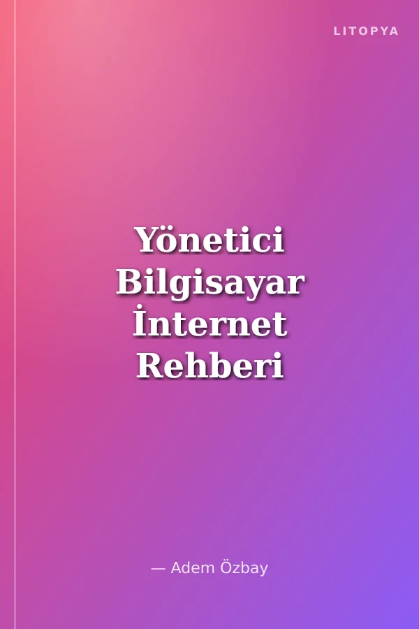 Yönetici Bilgisayar İnternet Rehberi 7'den 77'ye Yeni Başlayan Herkes İçin