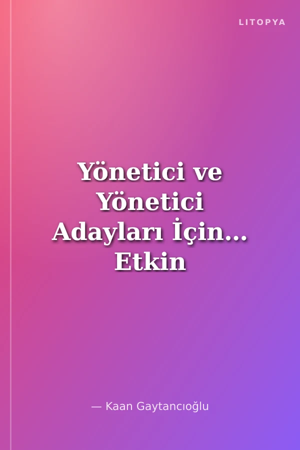 Yönetici ve Yönetici Adayları İçin… Etkin Yöntem