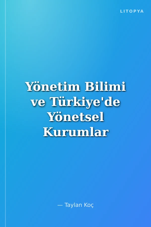 Yönetim Bilimi ve Türkiye'de Yönetsel Kurumlar