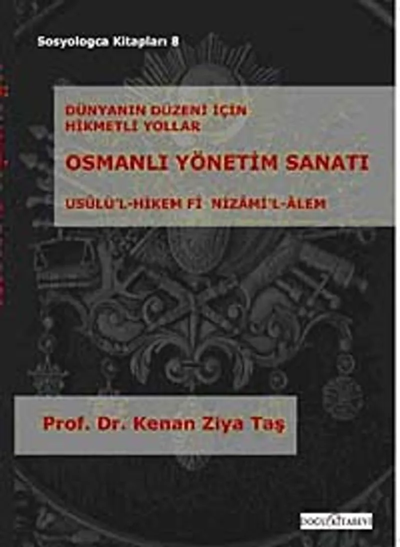 Yönetim Sanatı (Usulü'l-Hikem Fi Nizami'l-Alem) Dünyanın Düzeni İçin Hikmetli Yollar