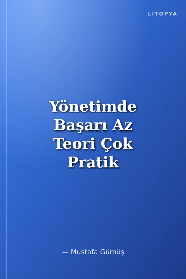 Yönetimde Başarı Az Teori Çok Pratik