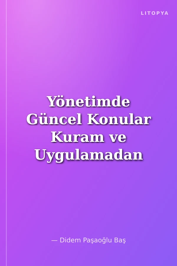 Yönetimde Güncel Konular Kuram ve Uygulamadan Yazılar