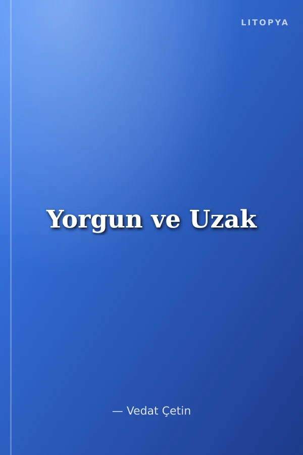 Yorgun ve Uzak