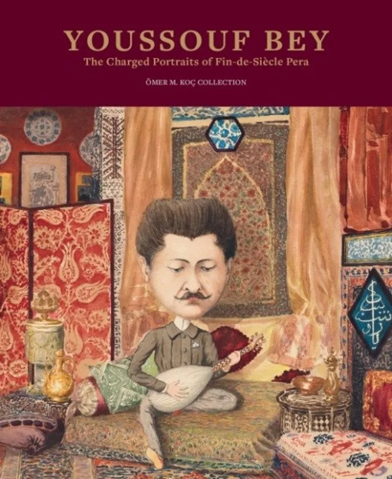 Youssouf Bey: The Charged Portraits Of Fin-De-Siécle Pera Youssouf Bey: Ondokuzuncu Yüzyıl Sonu Perası'nın Yüklü Portreleri