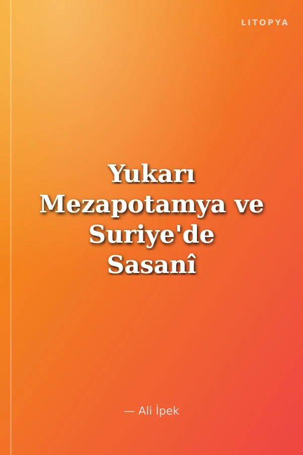 Yukarı Mezapotamya ve Suriye'de Sasanî Hakimiyeti