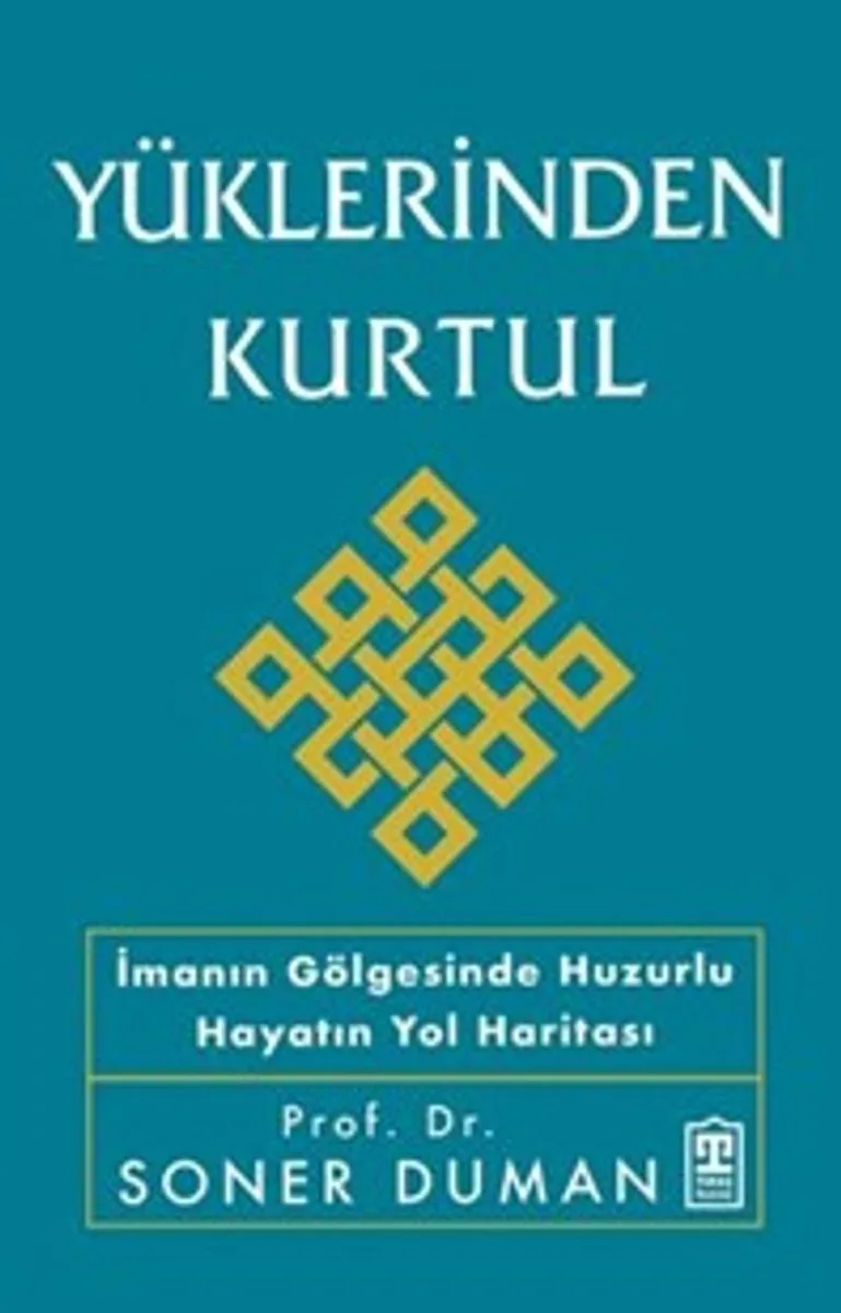 Yüklerinden Kurtul İmanın Gölgesinde Huzurlu Hayatın Yol Haritası