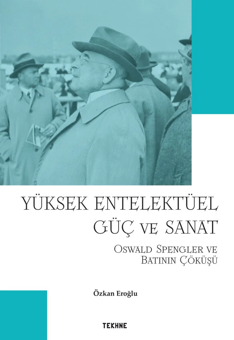 Yüksek Entelektüel Güç ve Sanat Oswald Spengler ve Batının Çöküşü