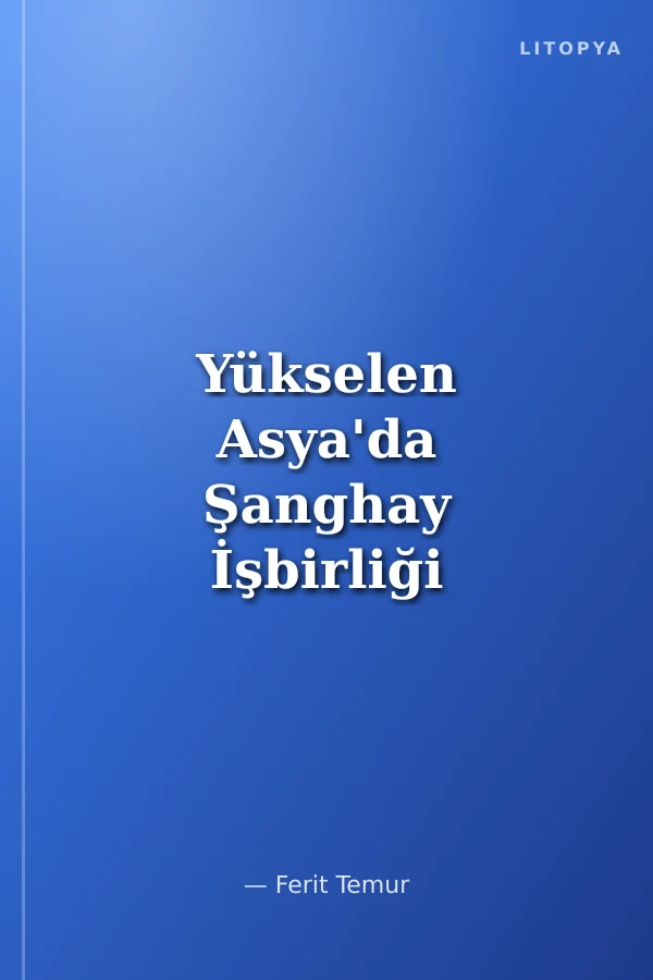 Yükselen Asya'da Şanghay İşbirliği Örgütü Dünü Bugünü ve Yarını