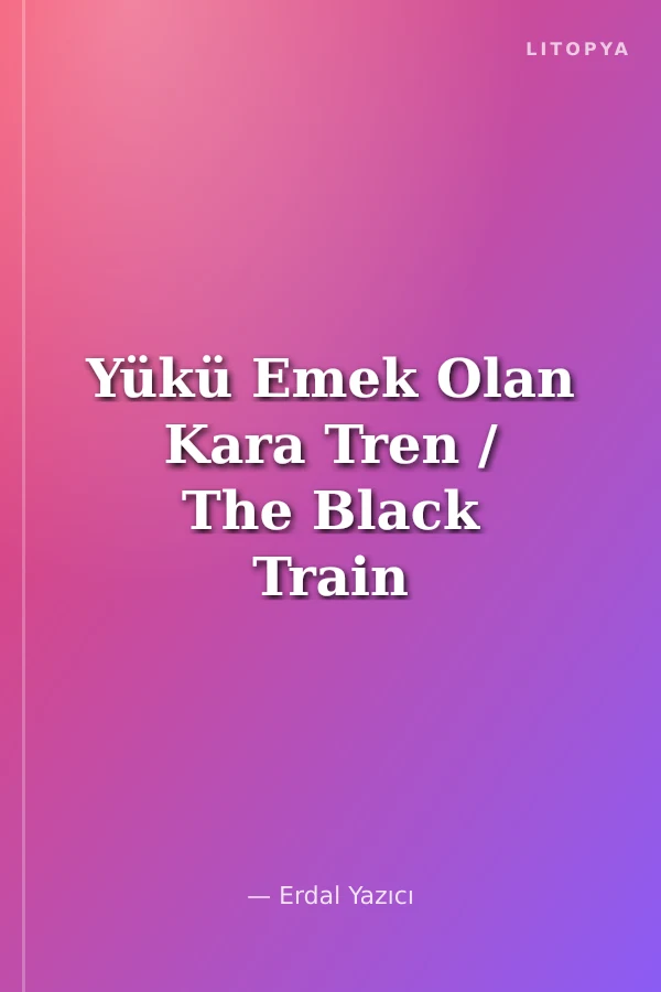 Yükü Emek Olan Kara Tren / The Black Train Hauling Blood Sweat And Tears