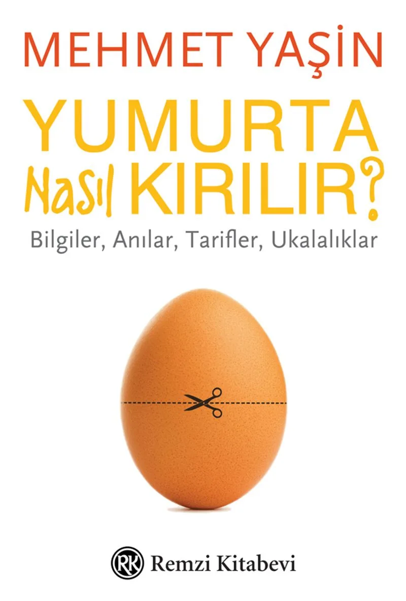 Yumurta Nasıl Kırılır? Bilgiler, Anılar, Tarifler, Ukalalıklar