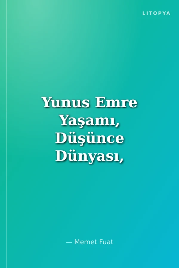 Yunus Emre Yaşamı, Düşünce Dünyası, Sanatçı Kişiliği ve Seçme Şiirleri