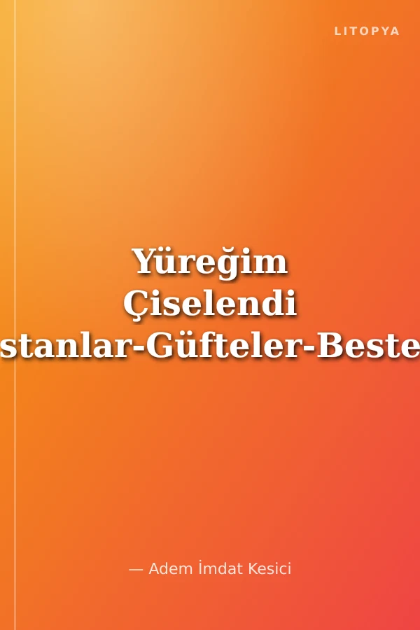 Yüreğim Çiselendi Şiirler-Destanlar-Güfteler-Besteler-Sözler