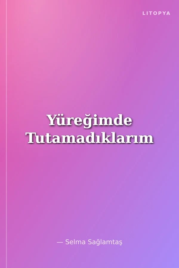 Yüreğimde Tutamadıklarım