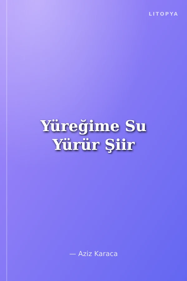 Yüreğime Su Yürür Şiir