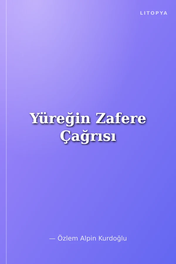 Yüreğin Zafere Çağrısı