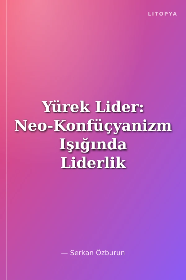 Yürek Lider: Neo-Konfüçyanizm Işığında Liderlik