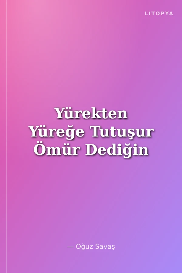 Yürekten Yüreğe Tutuşur Ömür Dediğin