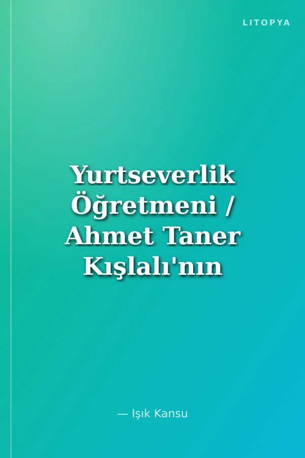 Yurtseverlik Öğretmeni / Ahmet Taner Kışlalı'nın Ardından