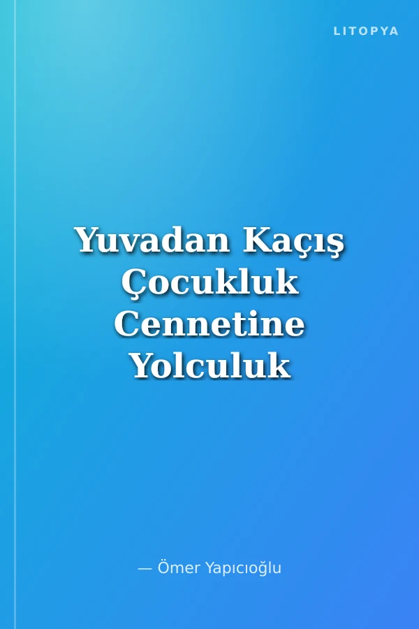 Yuvadan Kaçış Çocukluk Cennetine Yolculuk