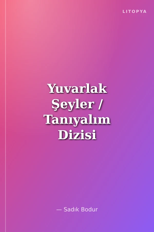 Yuvarlak Şeyler / Tanıyalım Dizisi