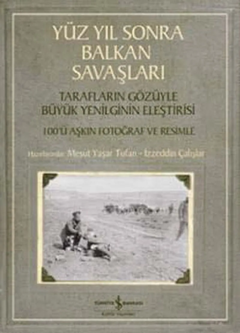 Yüz Yıl Sonra Balkan Savaşları Tarafların Gözüyle Büyük Yenilginin Eleştirisi