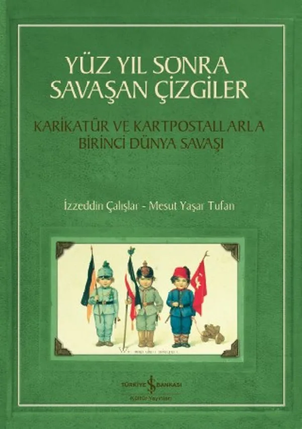 Yüz Yıl Sonra Savaşan Çizgiler Karikatür ve Kartpostallarla Birinci Dünya Savaşı