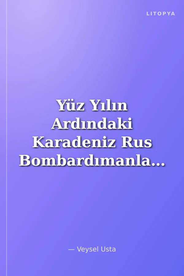 Yüz Yılın Ardındaki Karadeniz Rus Bombardımanları-1