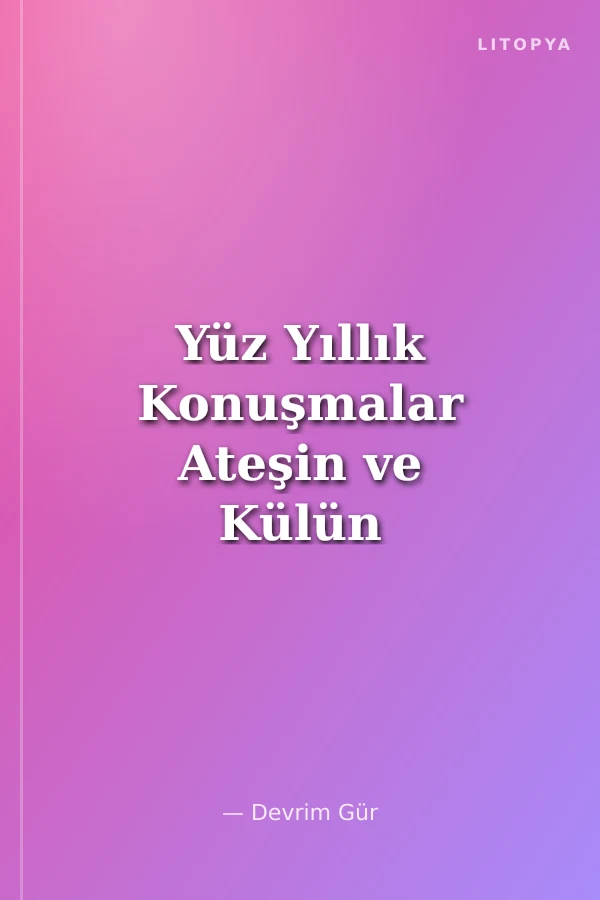 Yüz Yıllık Konuşmalar Ateşin ve Külün Cengi