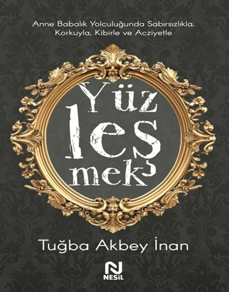 Yüzleşmek Anne Babalık Yolculuğunda Sabırsızlıkla Korkuyla, Kibirle ve Acziyetle