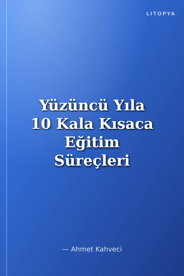 Yüzüncü Yıla 10 Kala Kısaca Eğitim Süreçleri