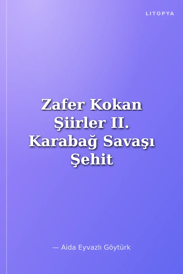 Zafer Kokan Şiirler II. Karabağ Savaşı Şehit ve Gazilerinin Eserleri