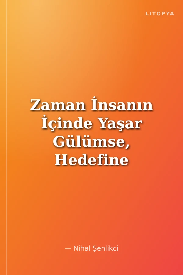 Zaman İnsanın İçinde Yaşar Gülümse, Hedefine Kilitlen ve Dünyaya Hükmet