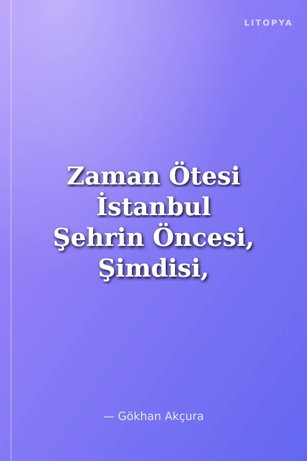Zaman Ötesi İstanbul Şehrin Öncesi, Şimdisi, Sonrası