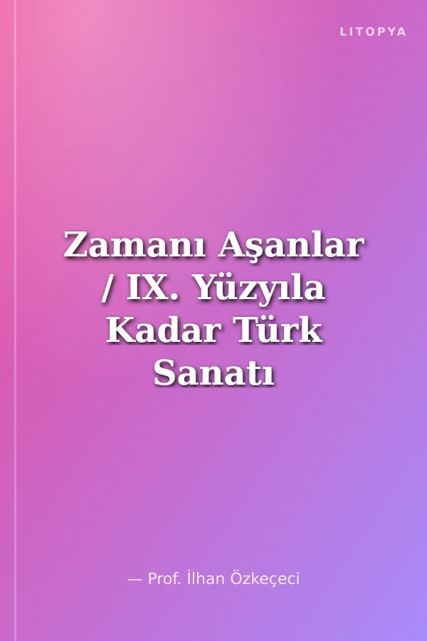 Zamanı Aşanlar / IX. Yüzyıla Kadar Türk Sanatı