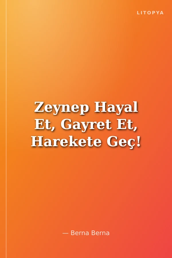 Zeynep Hayal Et, Gayret Et, Harekete Geç!
