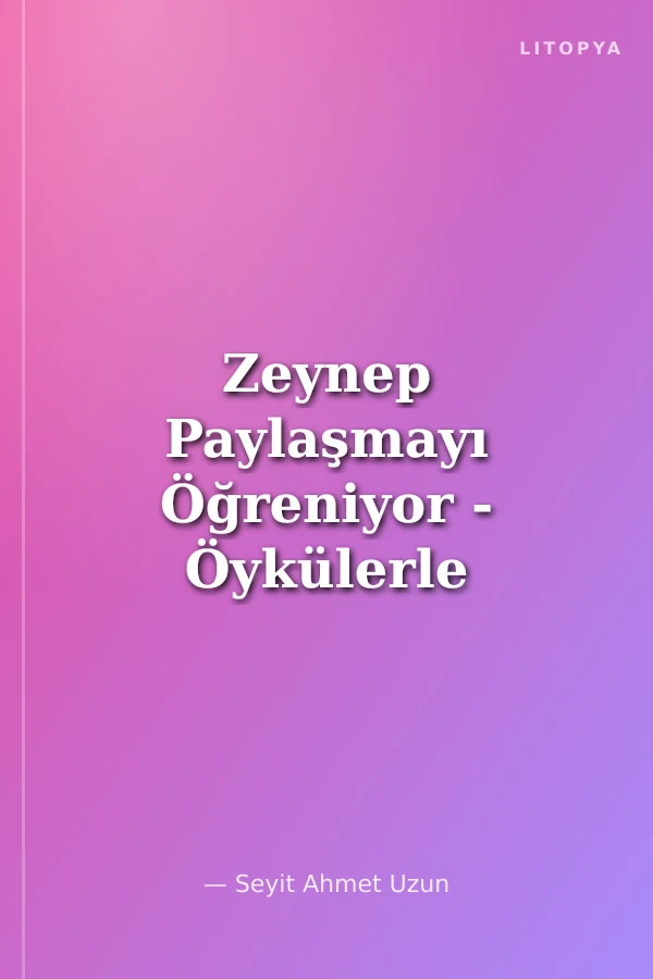 Zeynep Paylaşmayı Öğreniyor - Öykülerle Aile İçi Davranış Eğitimi
