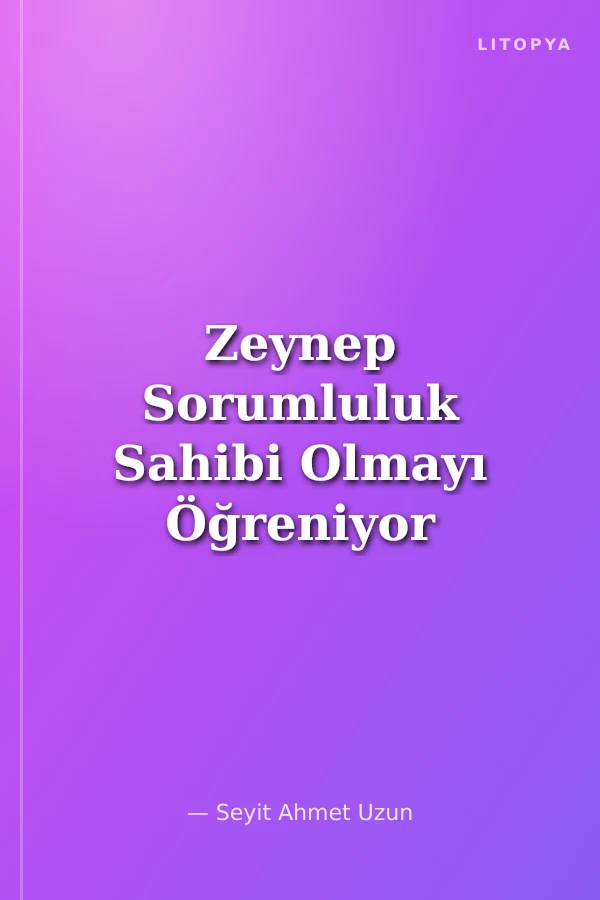Zeynep Sorumluluk Sahibi Olmayı Öğreniyor - Öykülerle Aile İçi Davranış Eğitimi