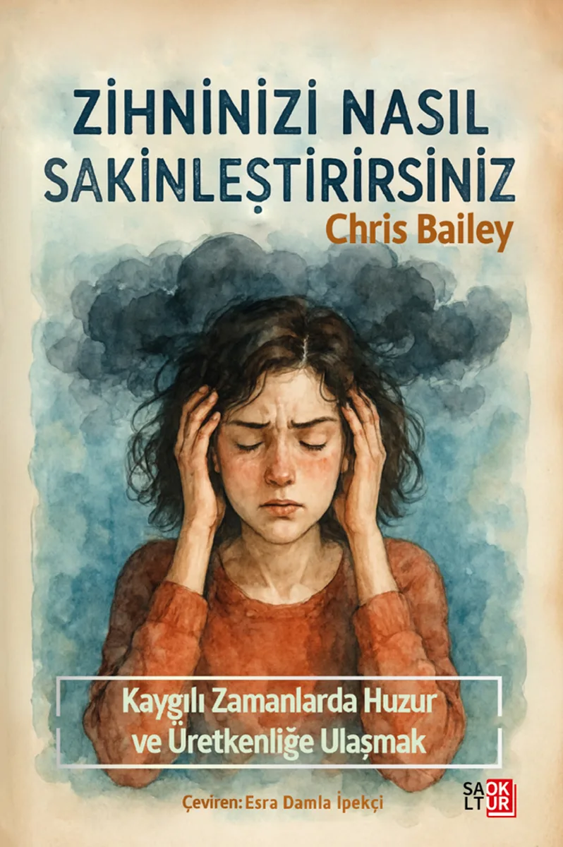 Zihninizi Nasıl Sakinleştirirsiniz Kaygılı Zamanlarda Huzura ve Üretkenliğe Ulaşmak