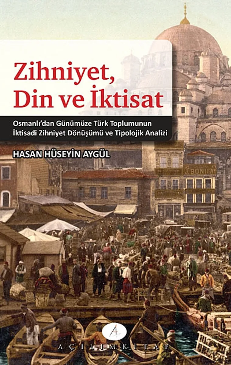 Zihniyet, Din ve İktisat Osmanlı'dan Günümüze Türk Toplumunun İktisadi Zihniyet Dönüşümü ve Tipolojik Analizi