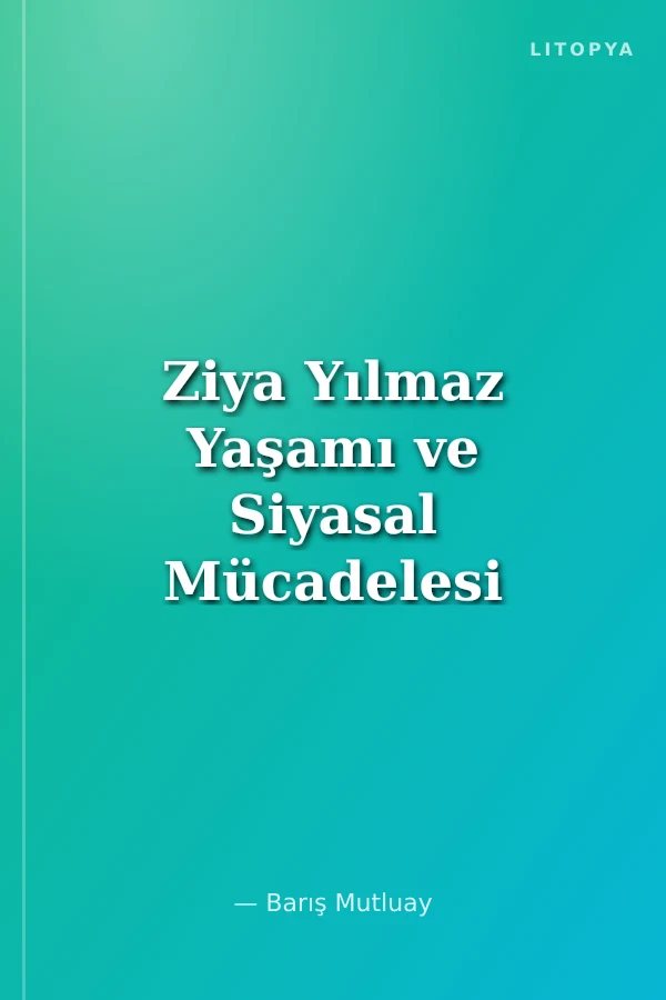 Ziya Yılmaz Yaşamı ve Siyasal Mücadelesi