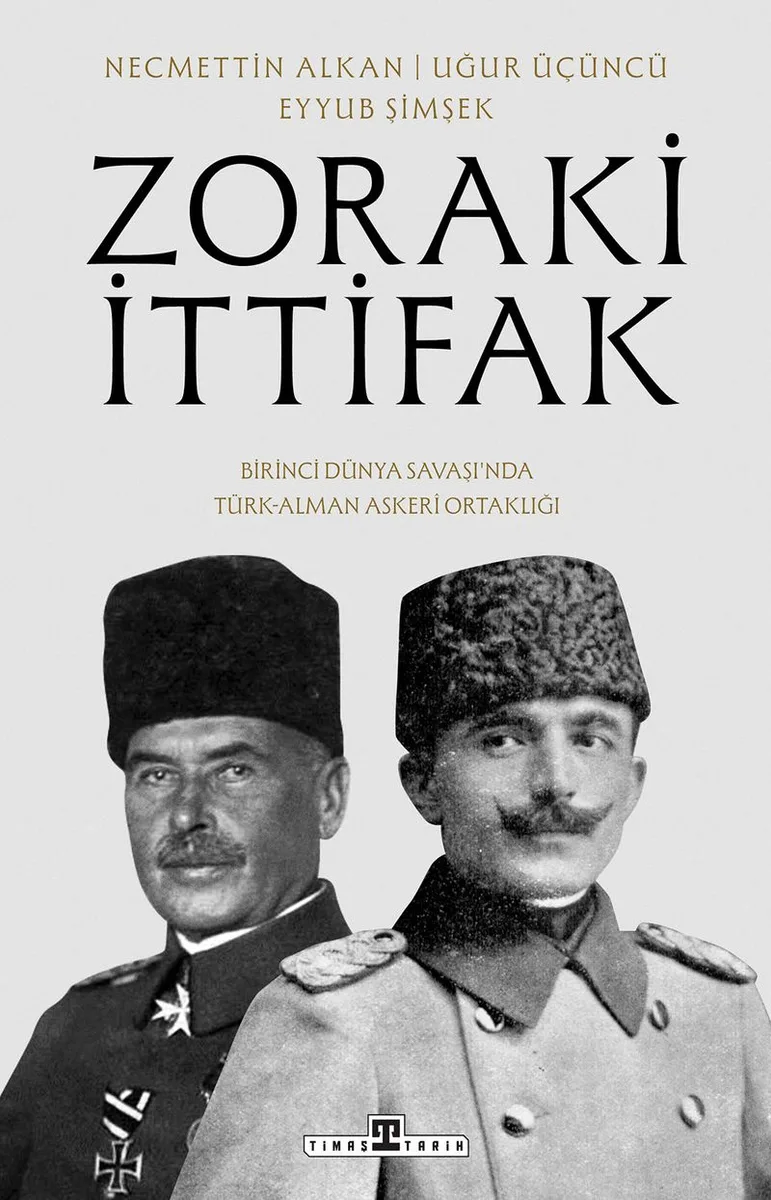 Zoraki İttifak Birinci Dünya Savaşı'nda Türk-Alman Asker&icirc; Ortaklığı