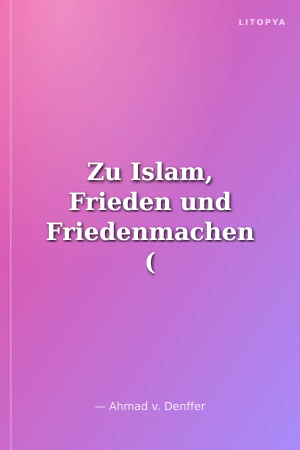 Zu Islam, Frieden und Friedenmachen ( Ahmad v. Denffer )